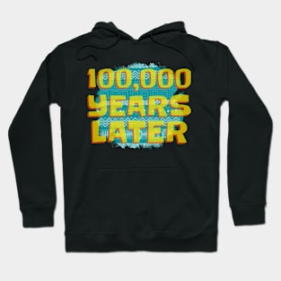 100000 Years Later Hoodie